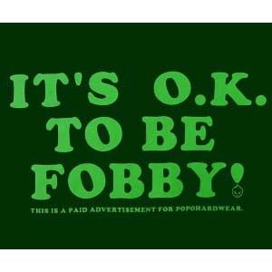 It's O.K. to be fobby. FOR